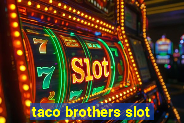 taco brothers slot