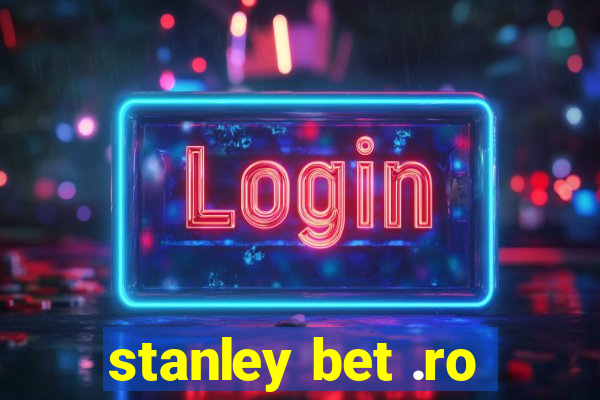 stanley bet .ro