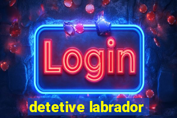 detetive labrador