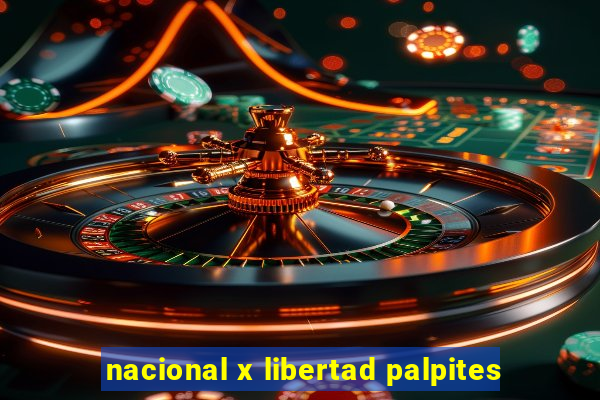 nacional x libertad palpites