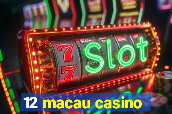 12 macau casino