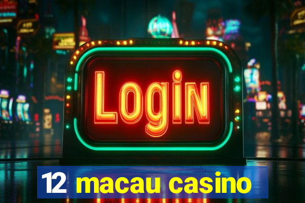 12 macau casino