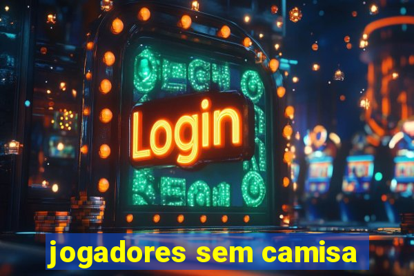 jogadores sem camisa