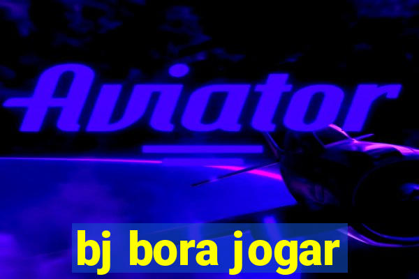 bj bora jogar