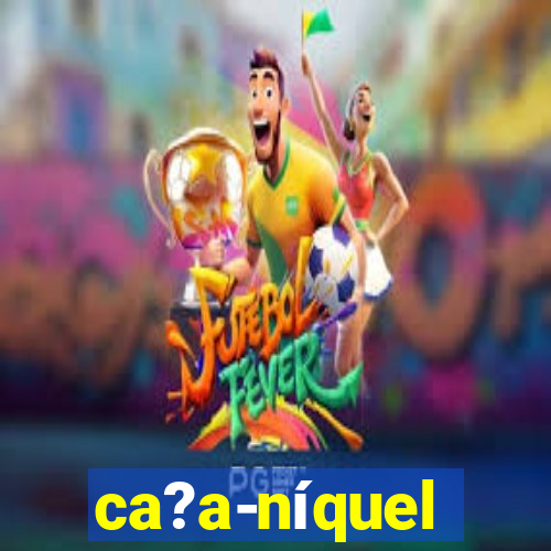 ca?a-níquel