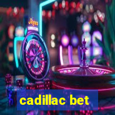 cadillac bet