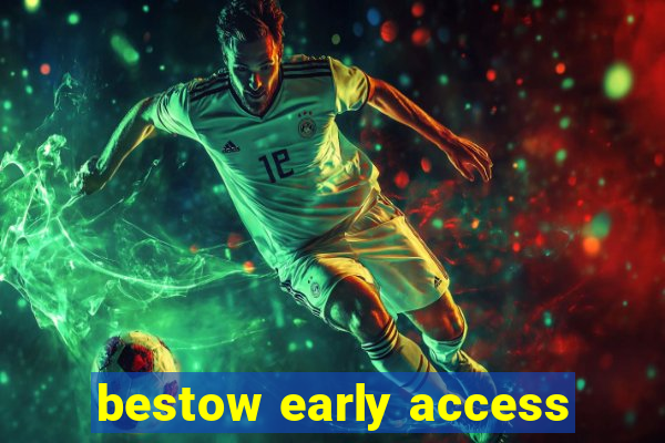 bestow early access