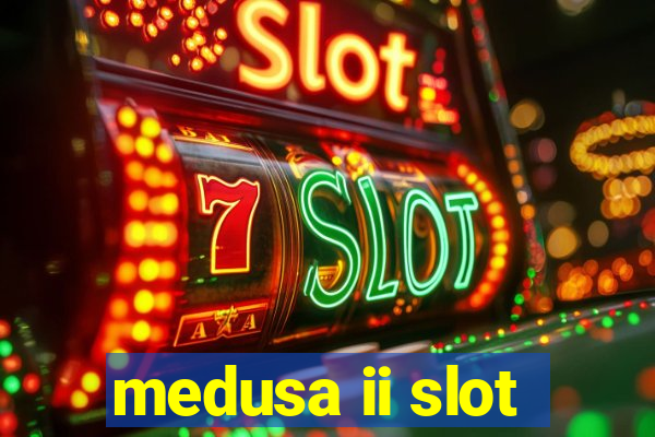 medusa ii slot