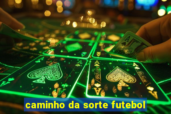 caminho da sorte futebol