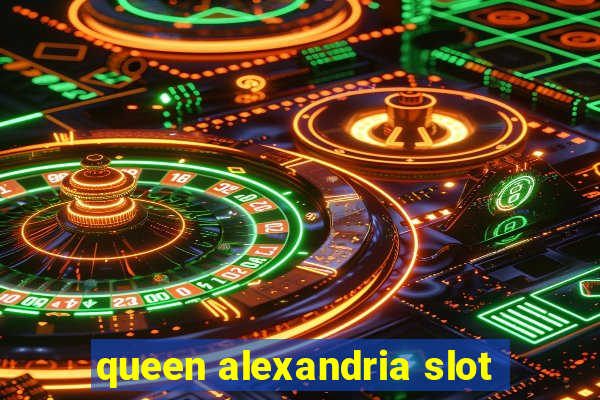 queen alexandria slot