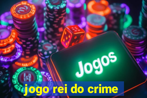 jogo rei do crime