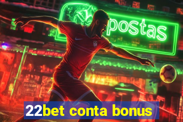 22bet conta bonus