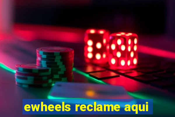 ewheels reclame aqui