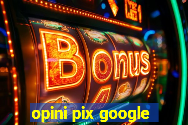 opini pix google