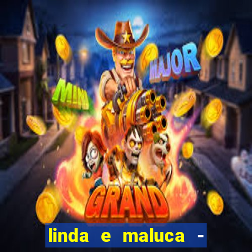 linda e maluca - orochi letra