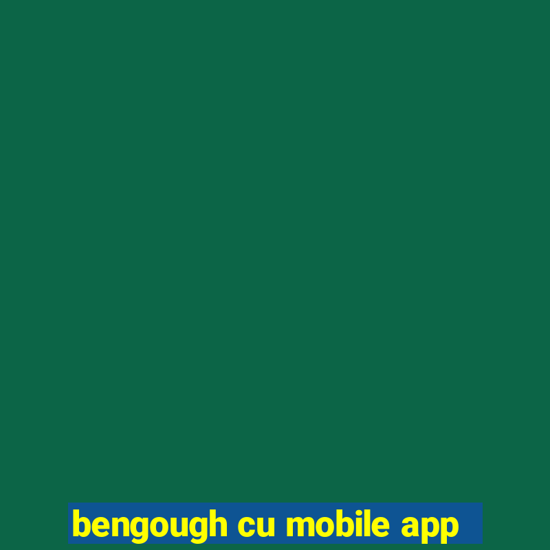 bengough cu mobile app