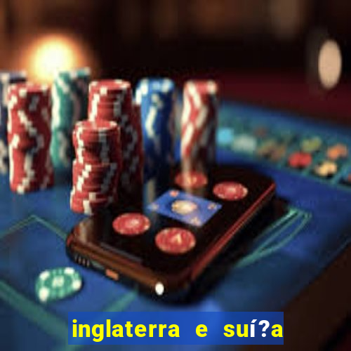 inglaterra e suí?a ao vivo