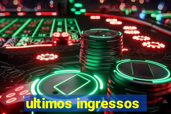 ultimos ingressos