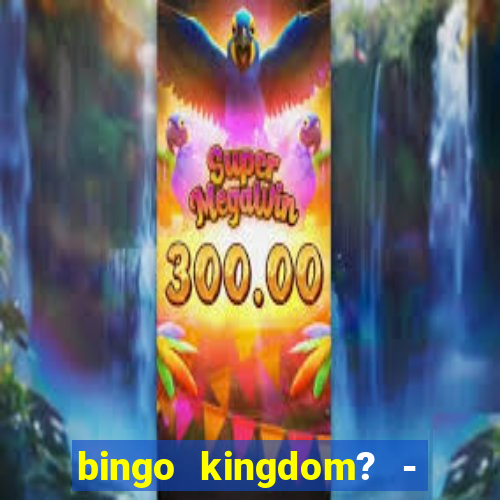 bingo kingdom? - bingo live