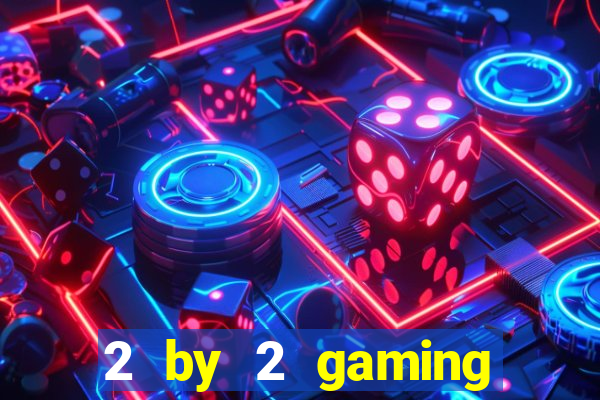 2 by 2 gaming online casino sites