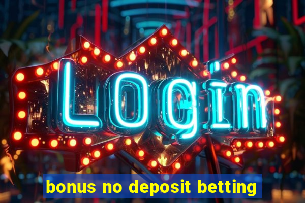 bonus no deposit betting