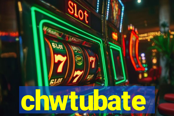 chwtubate