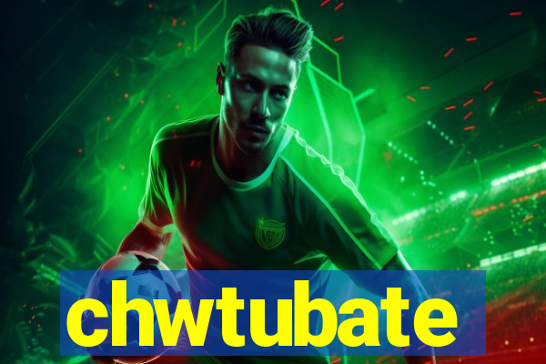 chwtubate