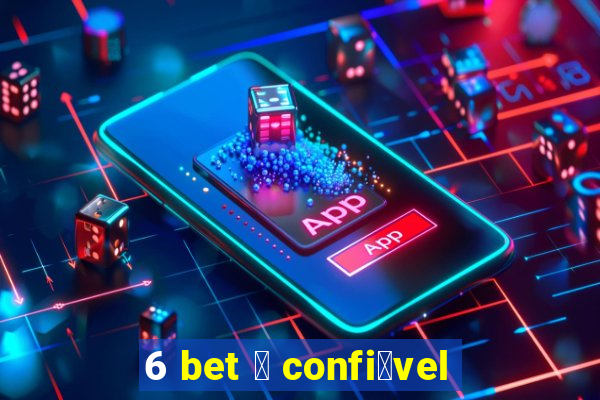 6 bet 茅 confi谩vel