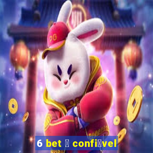 6 bet 茅 confi谩vel