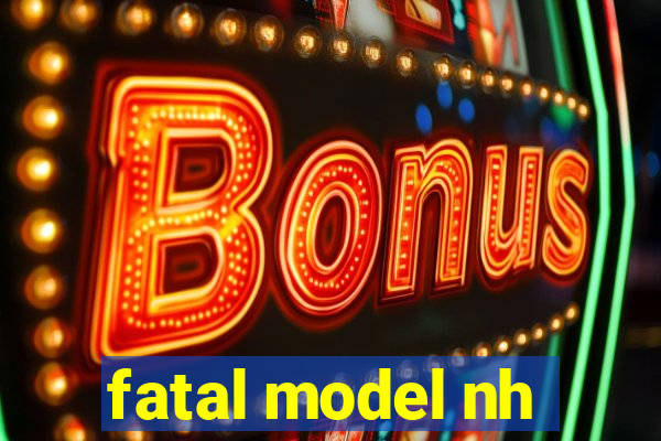 fatal model nh