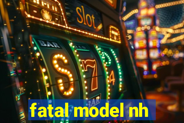 fatal model nh