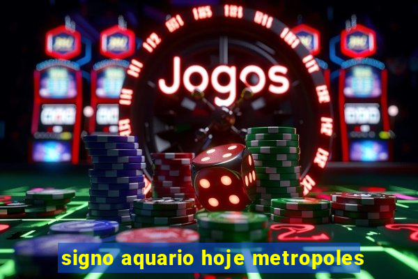 signo aquario hoje metropoles