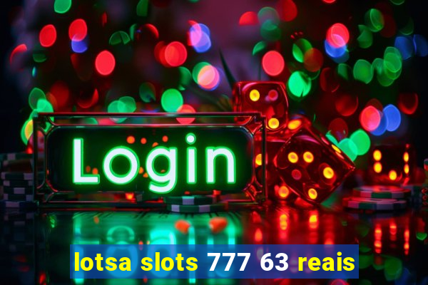 lotsa slots 777 63 reais