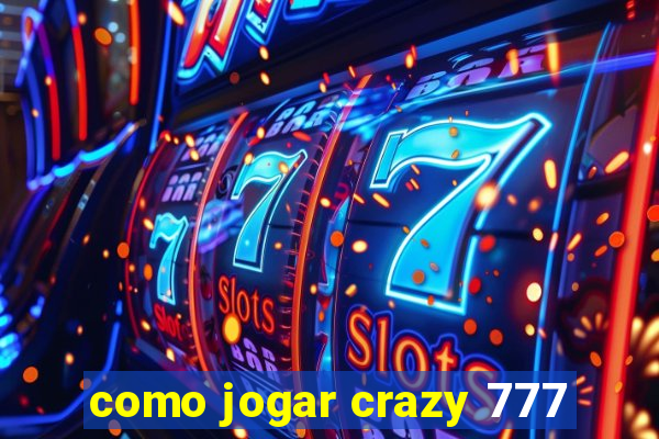 como jogar crazy 777