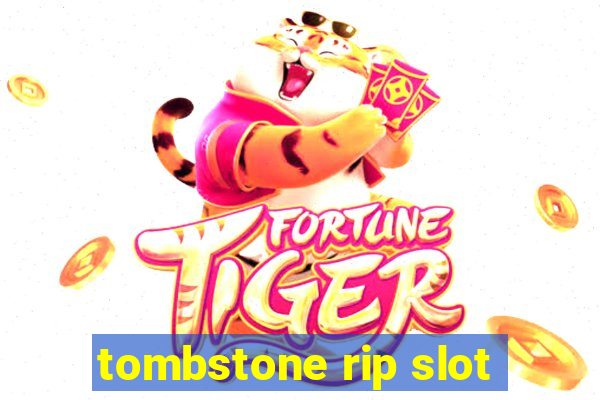 tombstone rip slot