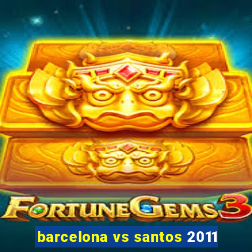 barcelona vs santos 2011