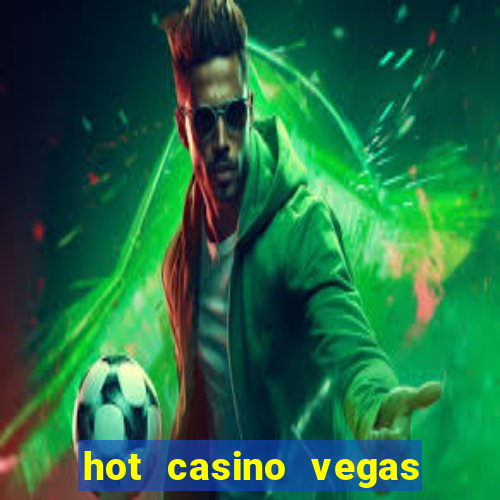 hot casino vegas slots games