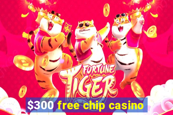 $300 free chip casino