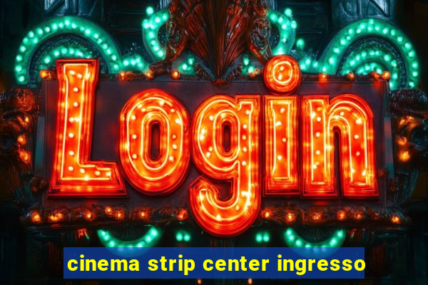 cinema strip center ingresso