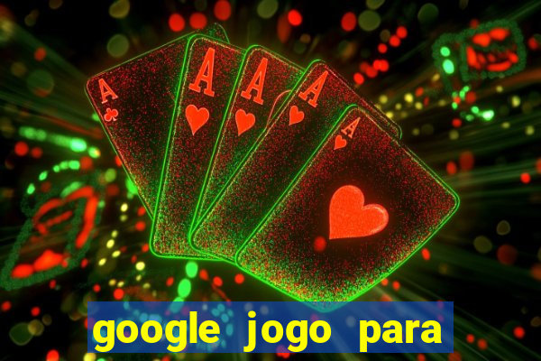 google jogo para ganhar dinheiro