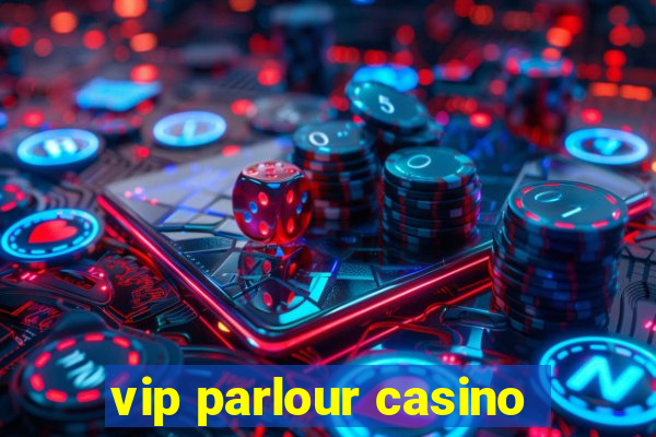 vip parlour casino