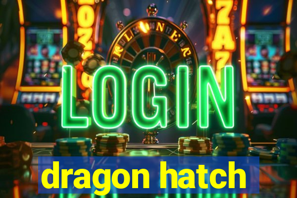 dragon hatch