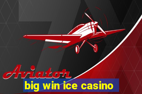 big win ice casino