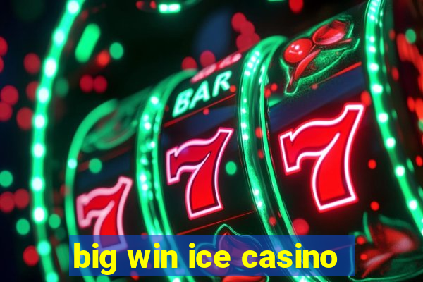 big win ice casino