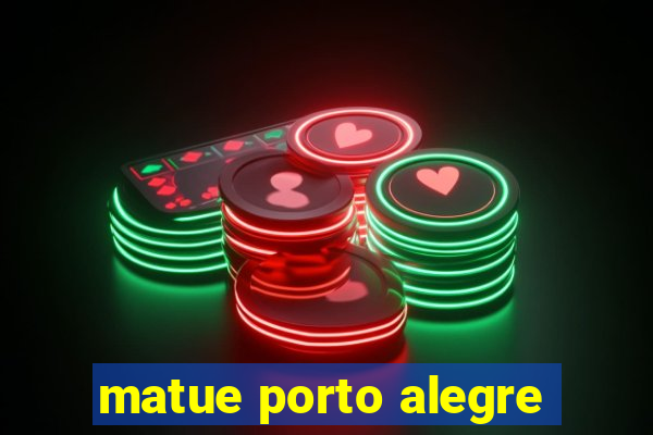 matue porto alegre