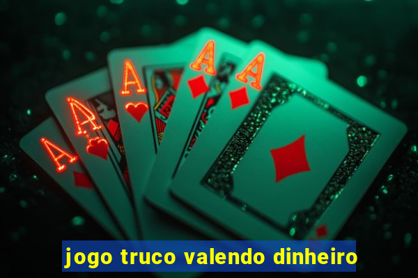 jogo truco valendo dinheiro