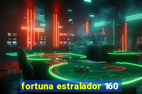 fortuna estralador 160