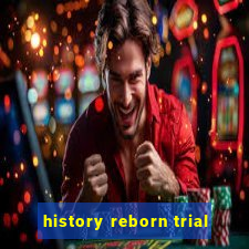 history reborn trial