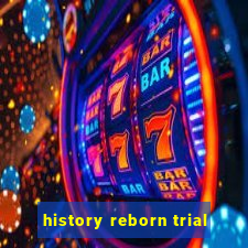 history reborn trial