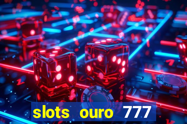 slots ouro 777 play store